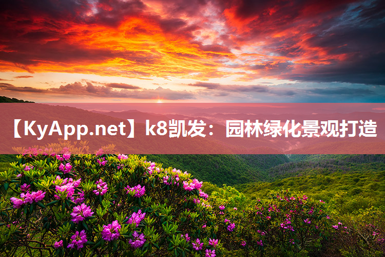 k8凯发：园林绿化景观打造