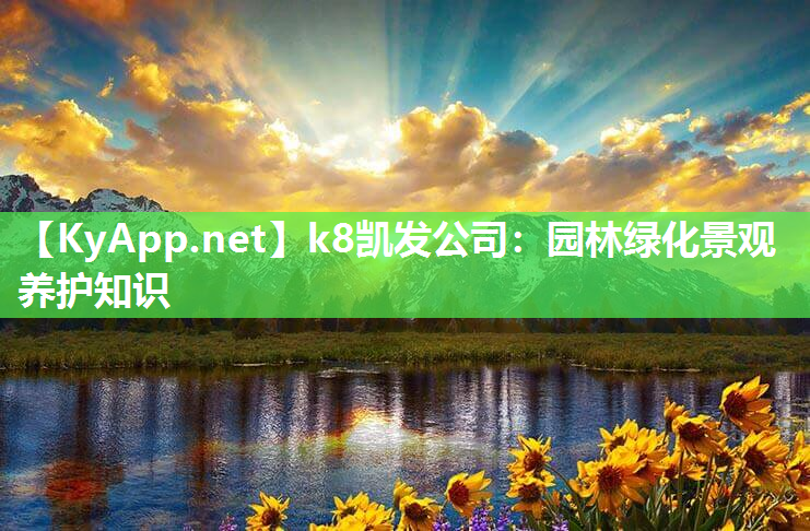 k8凯发公司：园林绿化景观养护知识