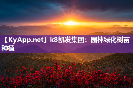 k8凯发集团：园林绿化树苗种植