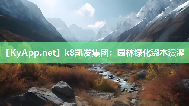 k8凯发集团：园林绿化浇水漫灌