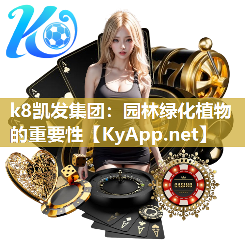 k8凯发集团：园林绿化植物的重要性