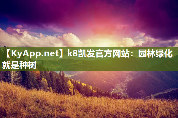 k8凯发官方网站：园林绿化就是种树