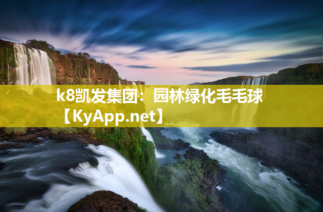 k8凯发集团：园林绿化毛毛球