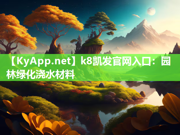 k8凯发官网入口：园林绿化浇水材料