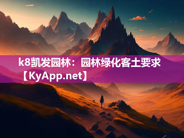 k8凯发园林：园林绿化客土要求