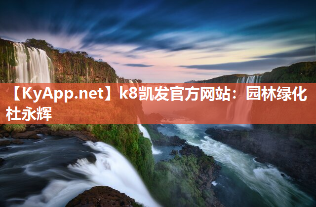 k8凯发官方网站：园林绿化杜永辉