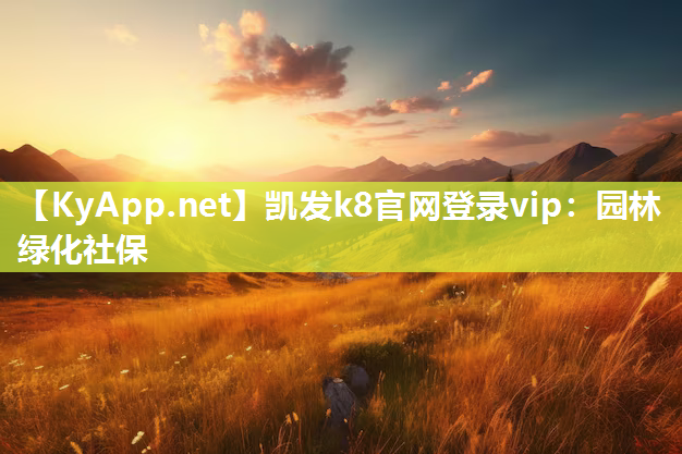 凯发k8官网登录vip：园林绿化社保