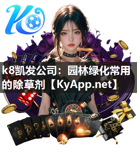 <strong>k8凯发公司：园林绿化常用的除草剂</strong>