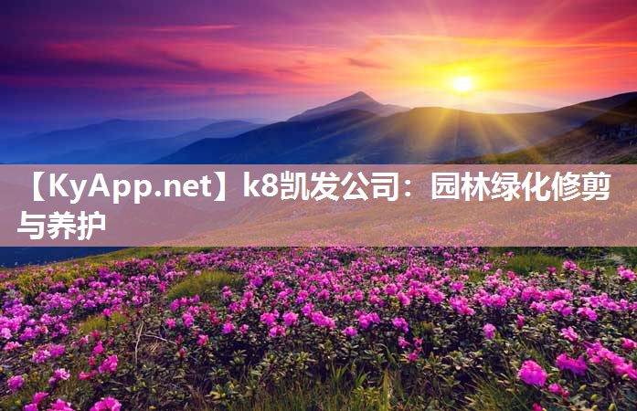 k8凯发公司：园林绿化修剪与养护