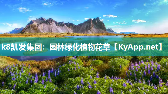 k8凯发集团：园林绿化植物花草