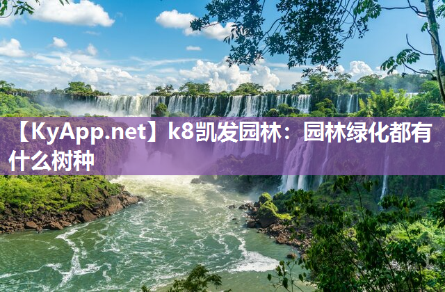 k8凯发园林：园林绿化都有什么树种